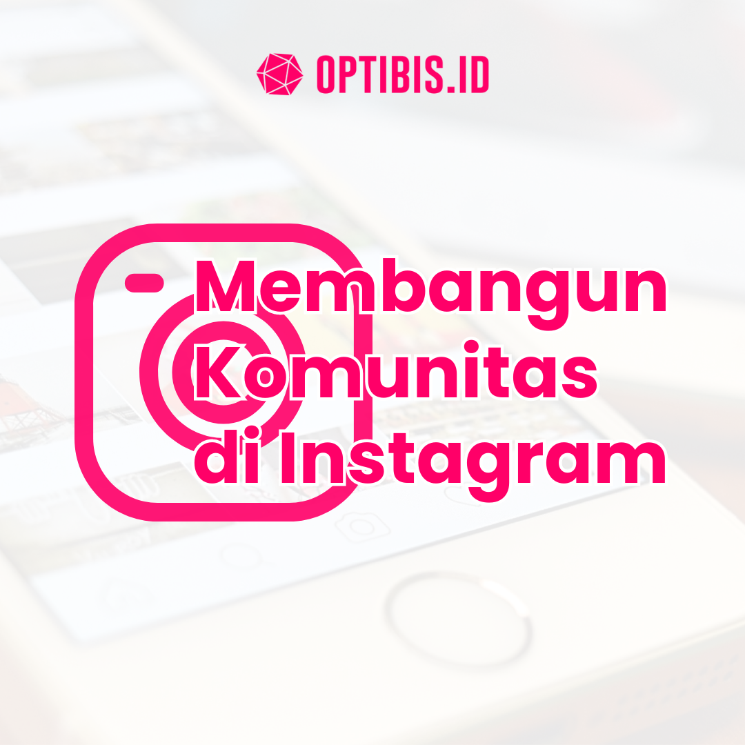 Membangun Komunitas yang Solid di Instagram: Tips dan Trik
